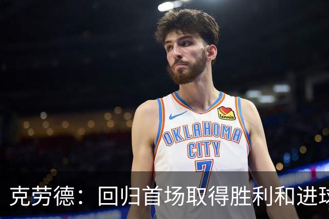 克劳德：回归首场取得胜利和进球是完美的 ，下个进球将会很精彩