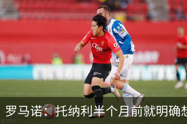 罗马诺：托纳利半个月前就明确想去热刺，信任德泽尔比和热刺未来