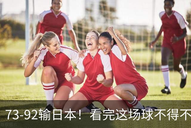73-92输日本！看完这场球不得不承认的6个事实，胡金秋15分真的尽力了